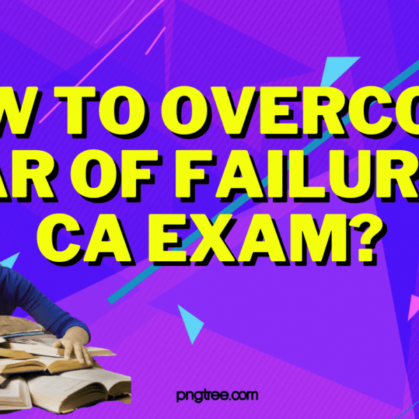 HOW TO OVERCOME FEAR OF FAILURE IN CA EXAM