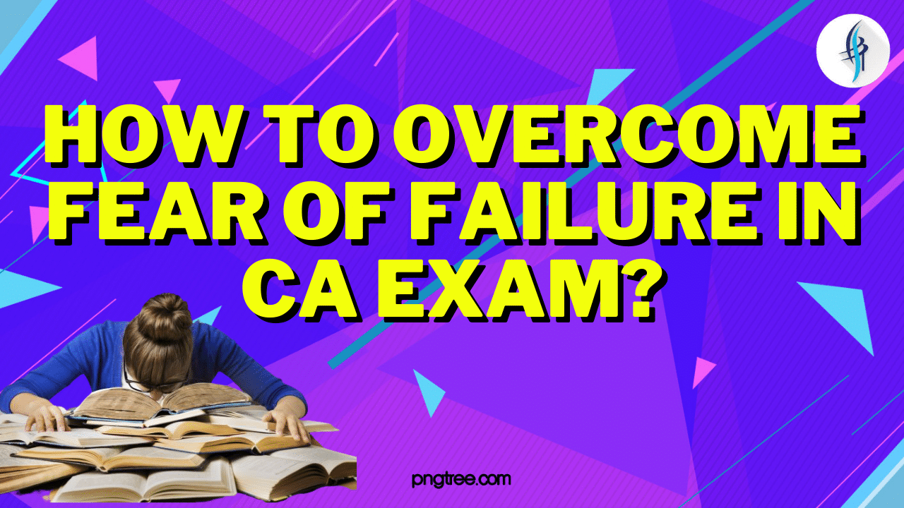 HOW TO OVERCOME FEAR OF FAILURE IN CA EXAM