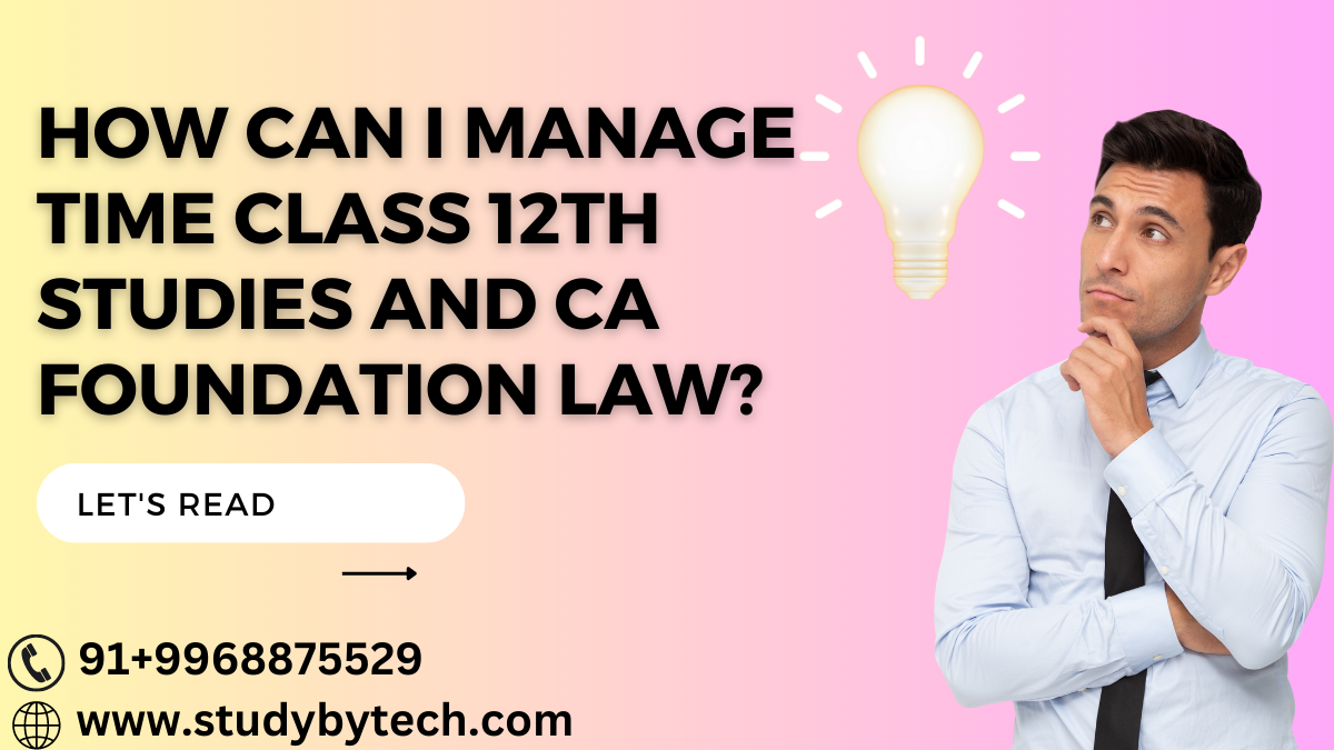 How can I manage time class 12th studies and ca foundation law?