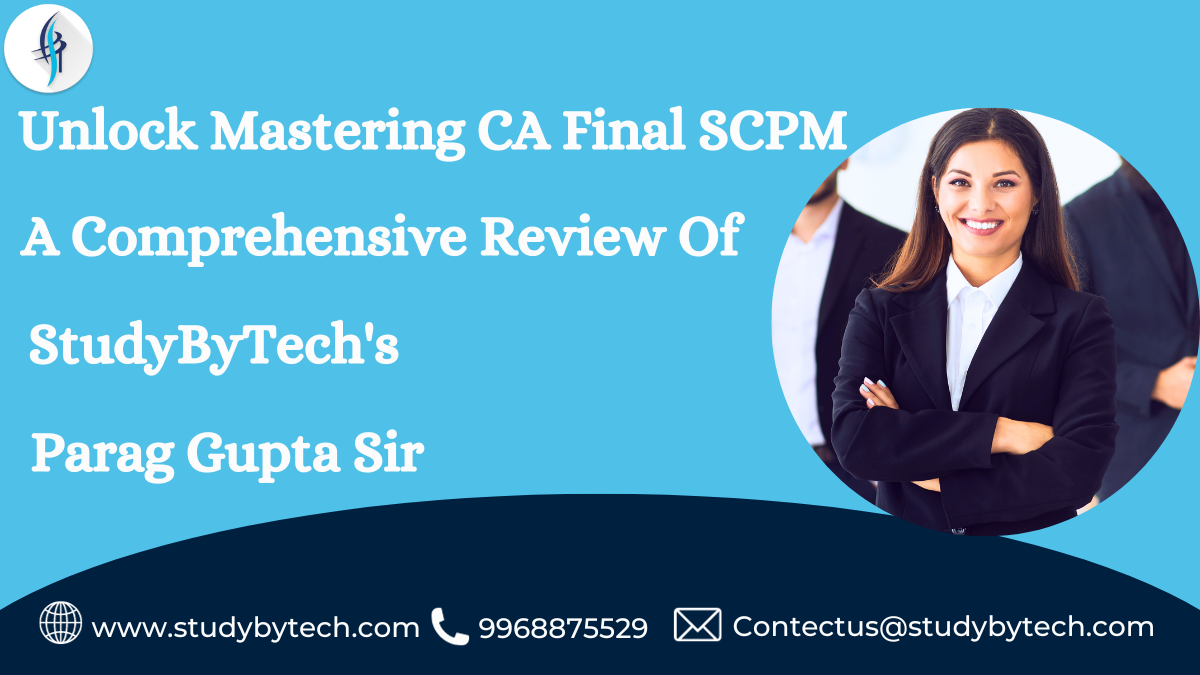 Master CA Final SCPM: Unlock Success with Parag Gupta’s Expertise & StudyByTech’s Comprehensive Self-Paced Module
