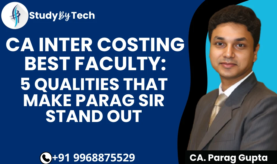 CA Inter Costing Best Faculty: 5 Qualities That Make Parag Gupta Sir Stand Out
